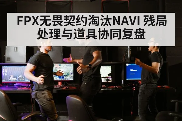 FPX无畏契约淘汰NAVI 残局处理与道具协同复盘